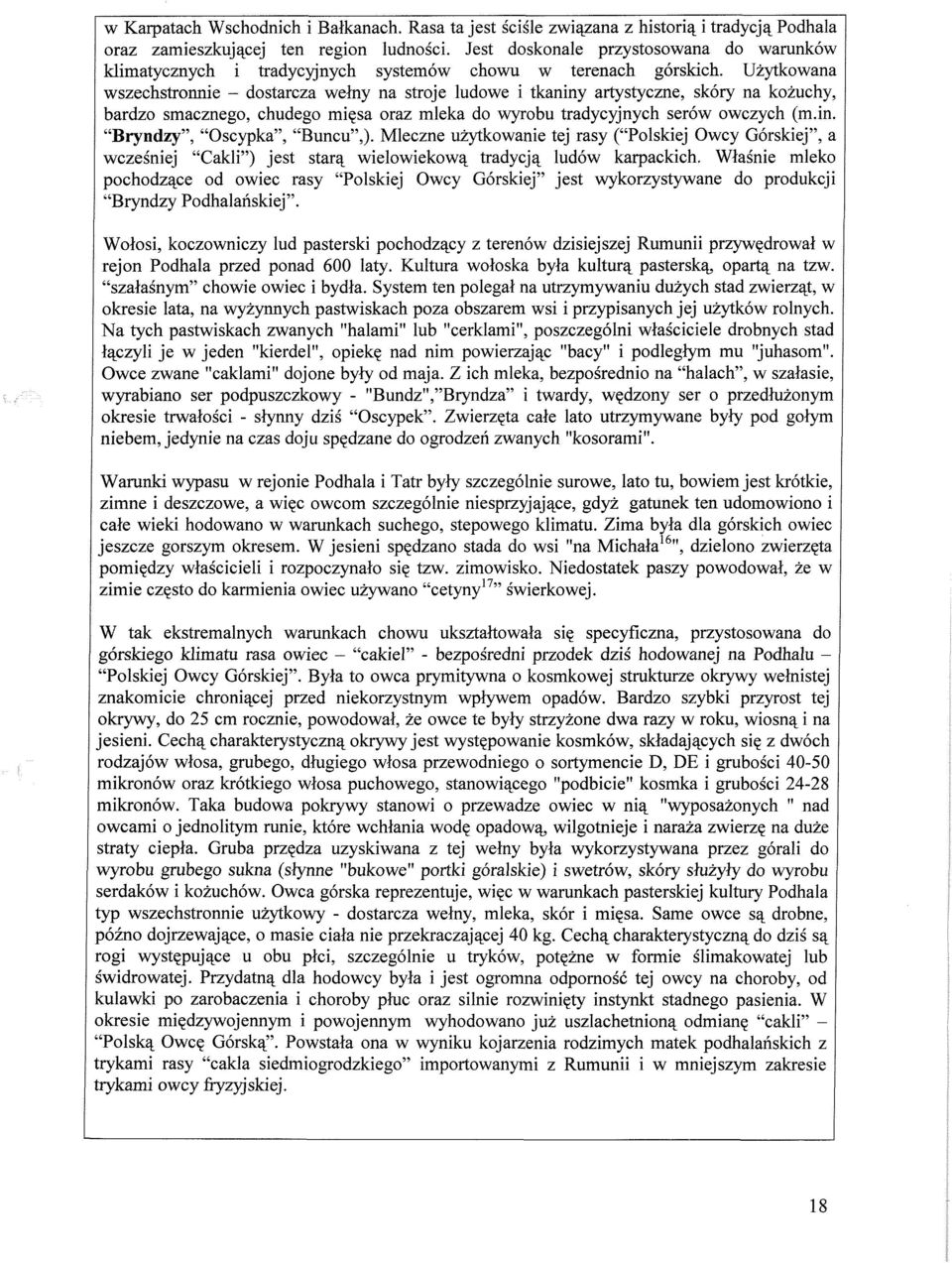 Użytkowana wszechstronnie - dostarcza wełny na stroje ludowe i tkaniny artystyczne, skóry na kożuchy, bardzo smacznego, chudego mięsa oraz mleka do wyrobu tradycyjnych serów owczych (m.in. "Bryndzy", "Oscypka", "Buncu",).