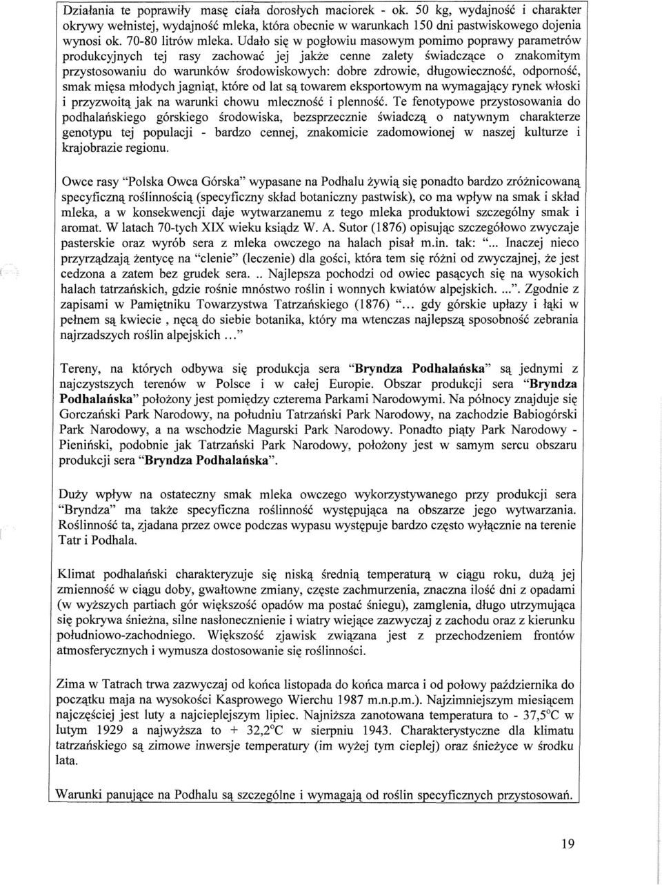 Udało się w pogłowiu masowym pomimo poprawy parametrów produkcyjnych tej rasy zachować jej jakże cenne zalety świadczące o znakomitym przystosowaniu do warunków środowiskowych: dobre zdrowie,