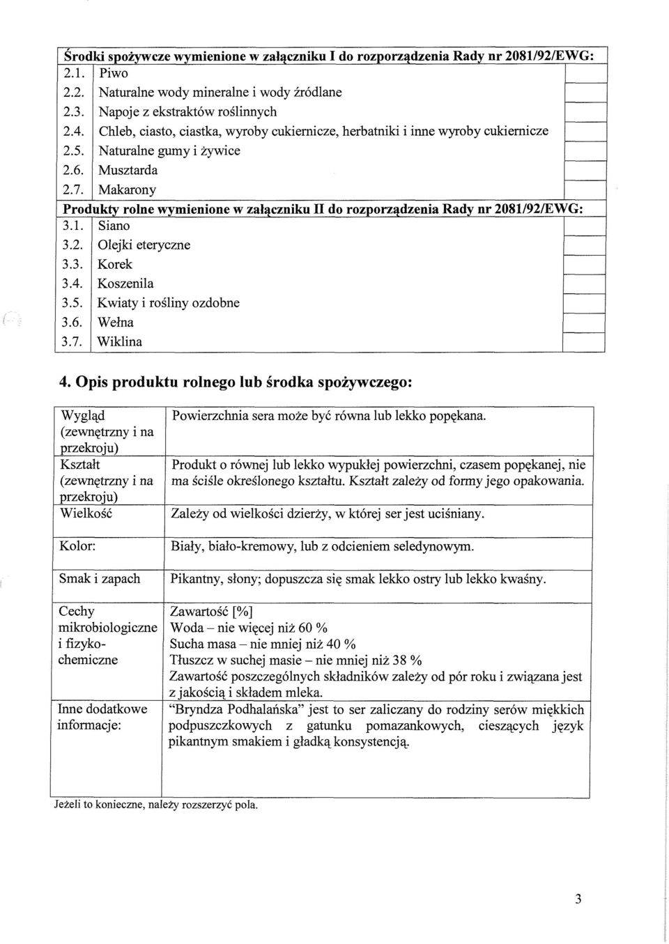 Makarony Prod ukty rolne wymienione w załączniku II do rozporządzenia Rady nr 2081/92/EWG: 3.1. Siano 3.2. Olejki eteryczne 3.3. Korek 3.4. Koszenila 3.5. Kwiaty i rośliny ozdobne 3.6. Wełna 3.7.