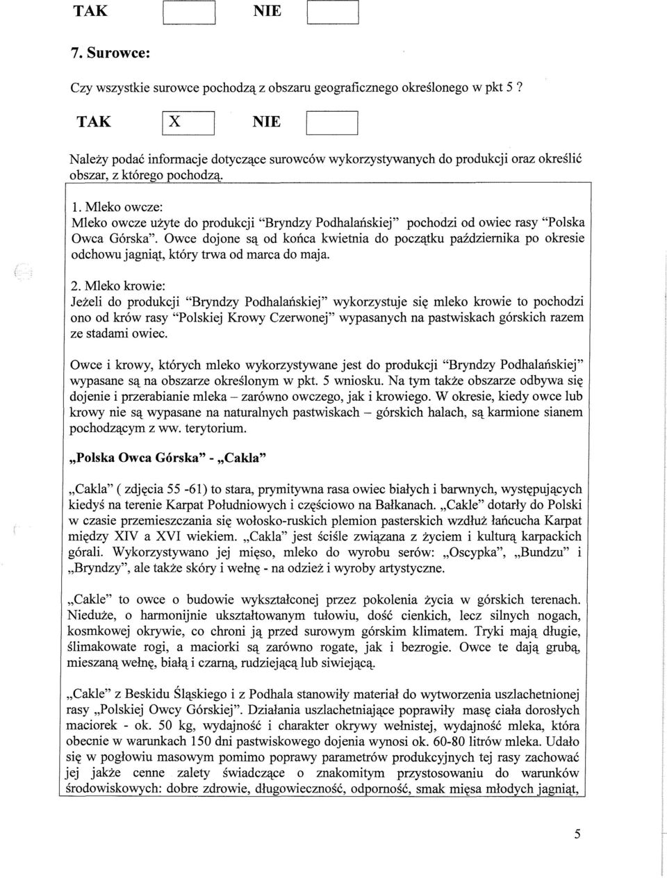 Mleko owcze: Mleko owcze użyte do produkcji "Bryndzy Podhalańskiej" pochodzi od owiec rasy "Polska Owca Górska".