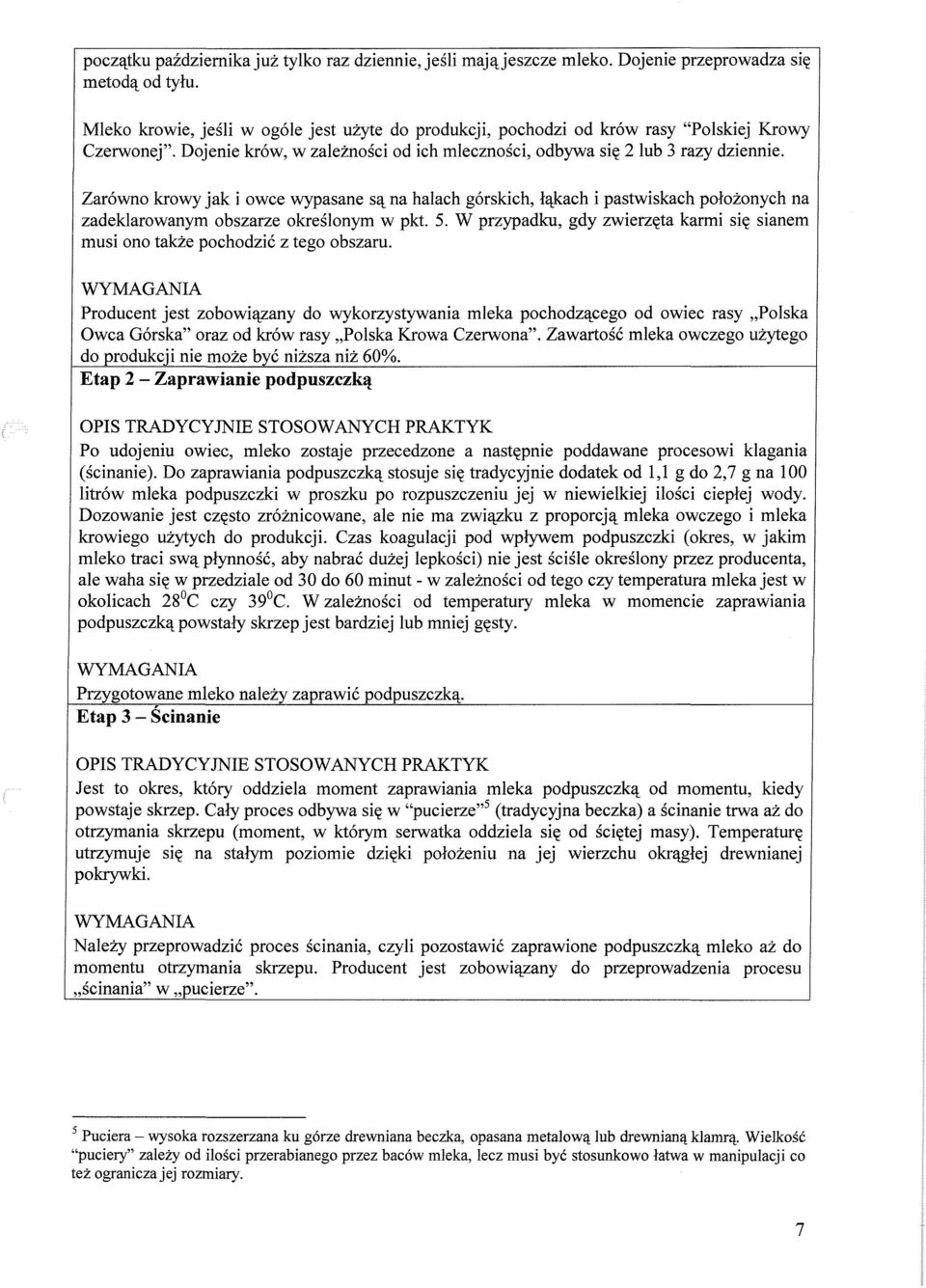 Zarówno krowy jak i owce wypasane sana halach górskich, łąkach i pastwiskach położonych na zadeklarowanym obszarze określonym w pkt. 5.