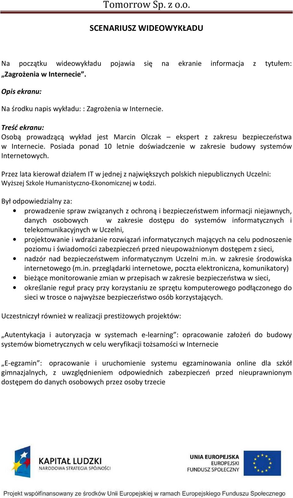 Przez lata kierował działem IT w jednej z największych polskich niepublicznych Uczelni: Wyższej Szkole Humanistyczno-Ekonomicznej w Łodzi.