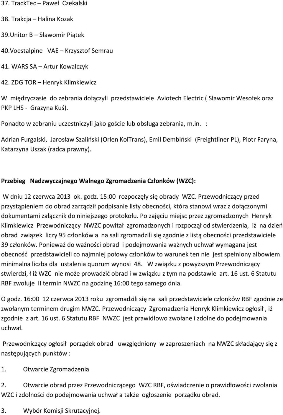 Ponadto w zebraniu uczestniczyli jako goście lub obsługa zebrania, m.in.