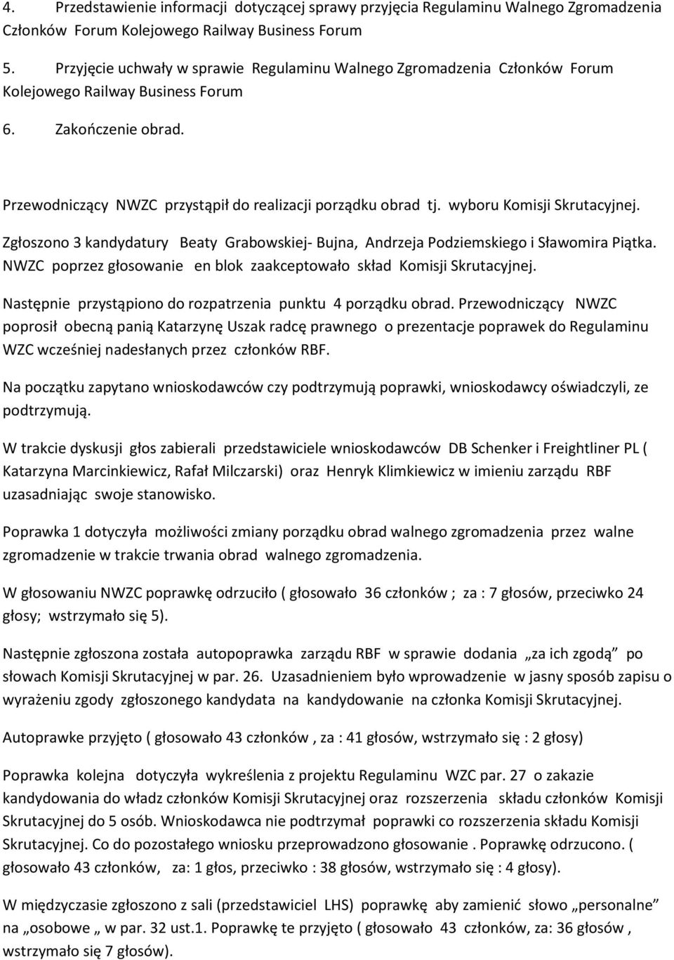 wyboru Komisji Skrutacyjnej. Zgłoszono 3 kandydatury Beaty Grabowskiej- Bujna, Andrzeja Podziemskiego i Sławomira Piątka. NWZC poprzez głosowanie en blok zaakceptowało skład Komisji Skrutacyjnej.