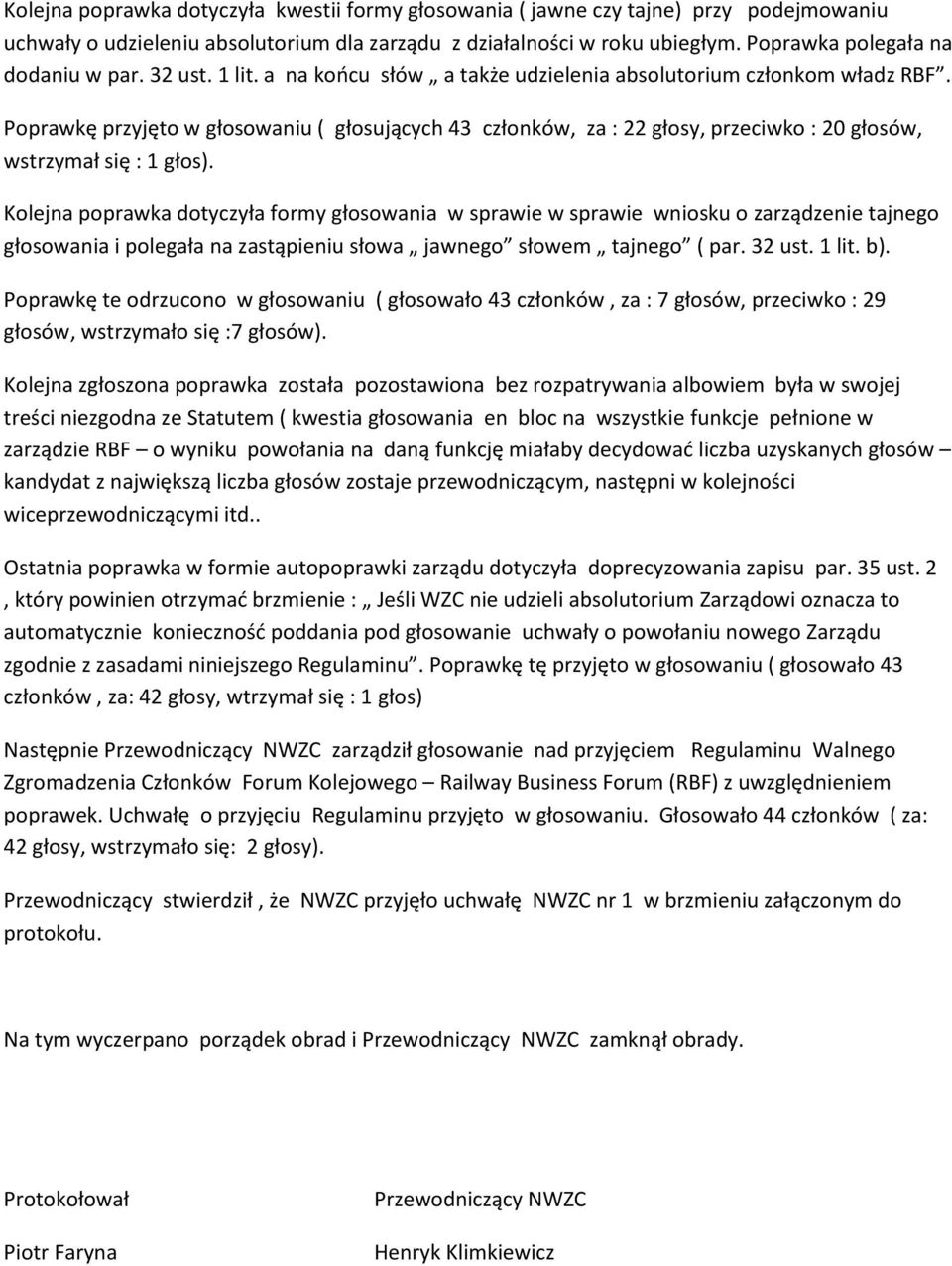 Poprawkę przyjęto w głosowaniu ( głosujących 43 członków, za : 22 głosy, przeciwko : 20 głosów, wstrzymał się : 1 głos).