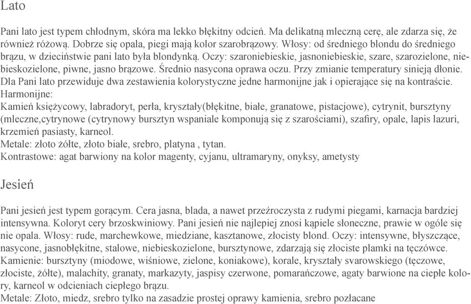 Średnio nasycona oprawa oczu. Przy zmianie temperatury sinieją dłonie. Dla Pani lato przewiduje dwa zestawienia kolorystyczne jedne harmonijne jak i opierające się na kontraście.