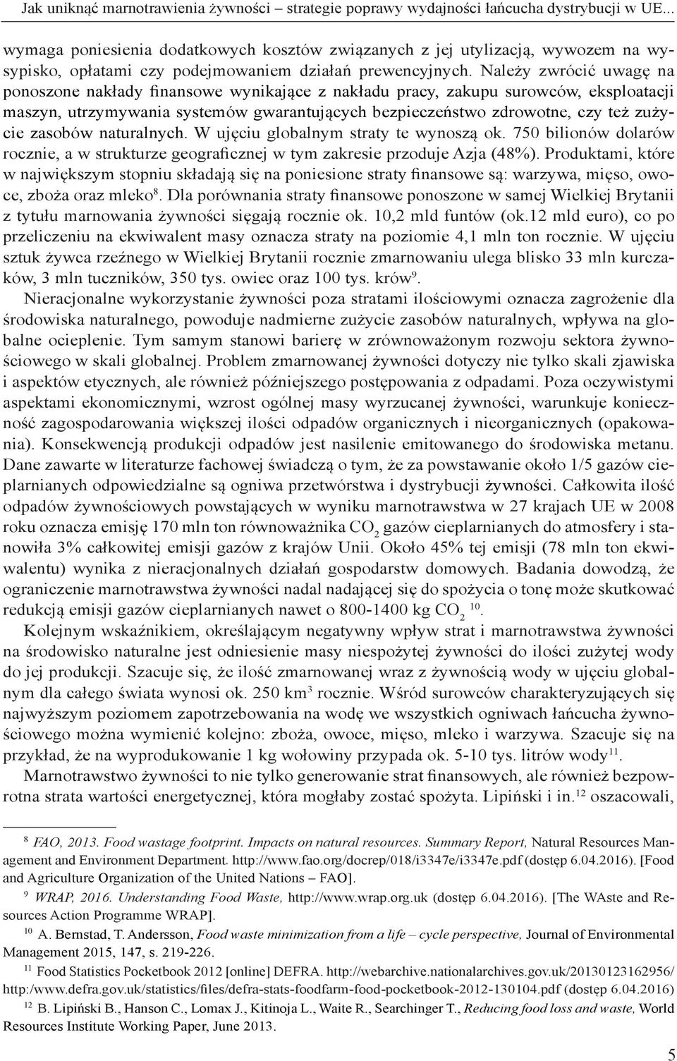 Należy zwrócić uwagę na ponoszone nakłady finansowe wynikające z nakładu pracy, zakupu surowców, eksploatacji maszyn, utrzymywania systemów gwarantujących bezpieczeństwo zdrowotne, czy też zużycie