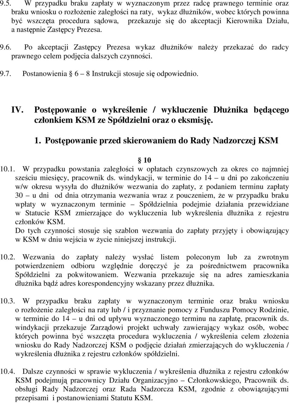 9.7. Postanowienia 6 8 Instrukcji stosuje się odpowiednio. IV. Postępowanie o wykreślenie / wykluczenie DłuŜnika będącego członkiem KSM ze Spółdzielni oraz o eksmisję. 1.