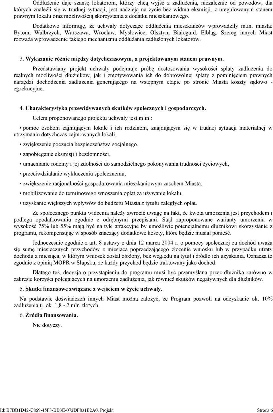 Szereg innych Miast rozważa wprowadzenie takiego mechanizmu oddłużania zadłużonych lokatorów. 3. Wykazanie różnic między dotychczasowym, a projektowanym stanem prawnym.