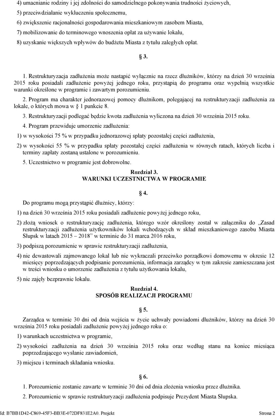 Restrukturyzacja zadłużenia może nastąpić wyłącznie na rzecz dłużników, którzy na dzień 30 września 2015 roku posiadali zadłużenie powyżej jednego roku, przystąpią do programu oraz wypełnią wszystkie