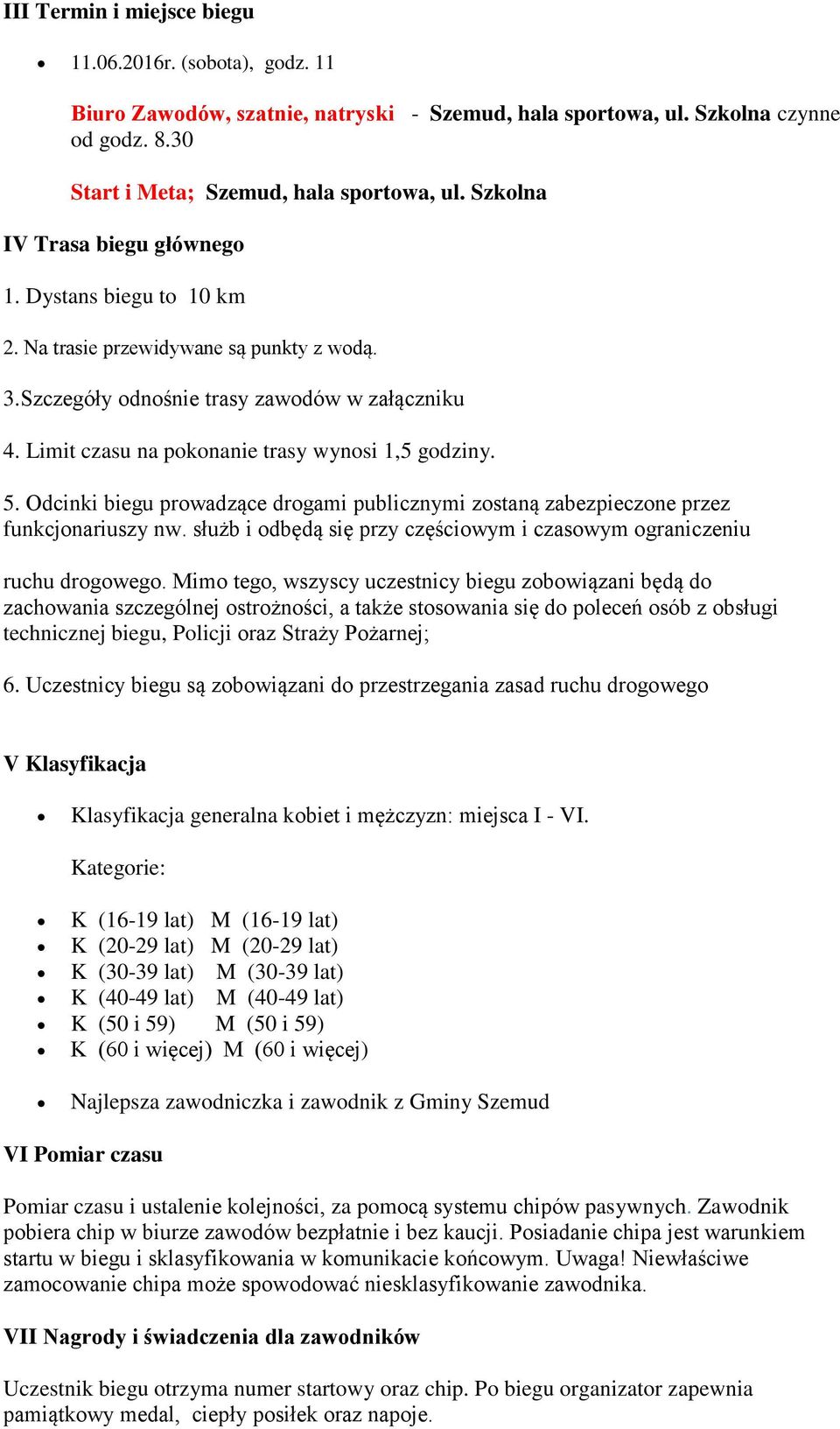 Limit czasu na pokonanie trasy wynosi 1,5 godziny. 5. Odcinki biegu prowadzące drogami publicznymi zostaną zabezpieczone przez funkcjonariuszy nw.
