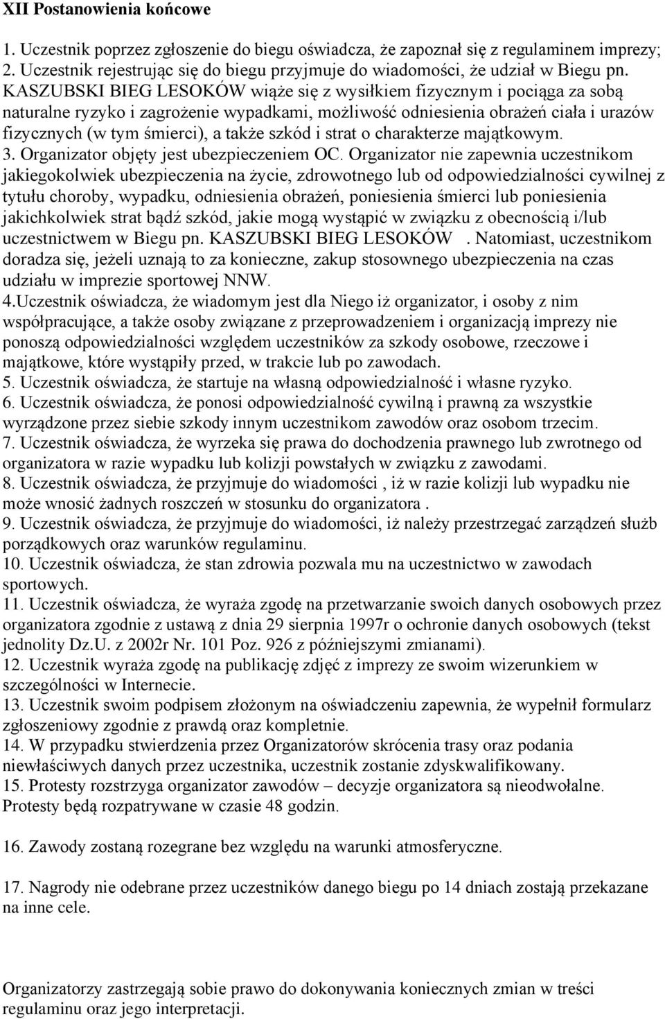 KASZUBSKI BIEG LESOKÓW wiąże się z wysiłkiem fizycznym i pociąga za sobą naturalne ryzyko i zagrożenie wypadkami, możliwość odniesienia obrażeń ciała i urazów fizycznych (w tym śmierci), a także