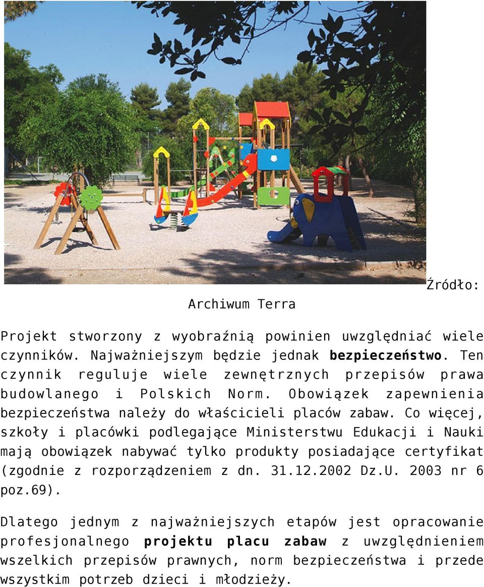 Co więcej, szkoły i placówki podlegające Ministerstwu Edukacji i Nauki mają obowiązek nabywać tylko produkty posiadające certyfikat (zgodnie z rozporządzeniem z dn. 31.