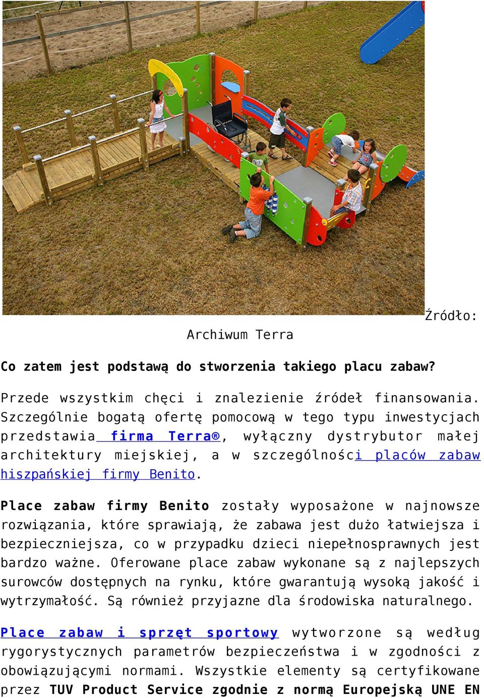 Place zabaw firmy Benito zostały wyposażone w najnowsze rozwiązania, które sprawiają, że zabawa jest dużo łatwiejsza i bezpieczniejsza, co w przypadku dzieci niepełnosprawnych jest bardzo ważne.