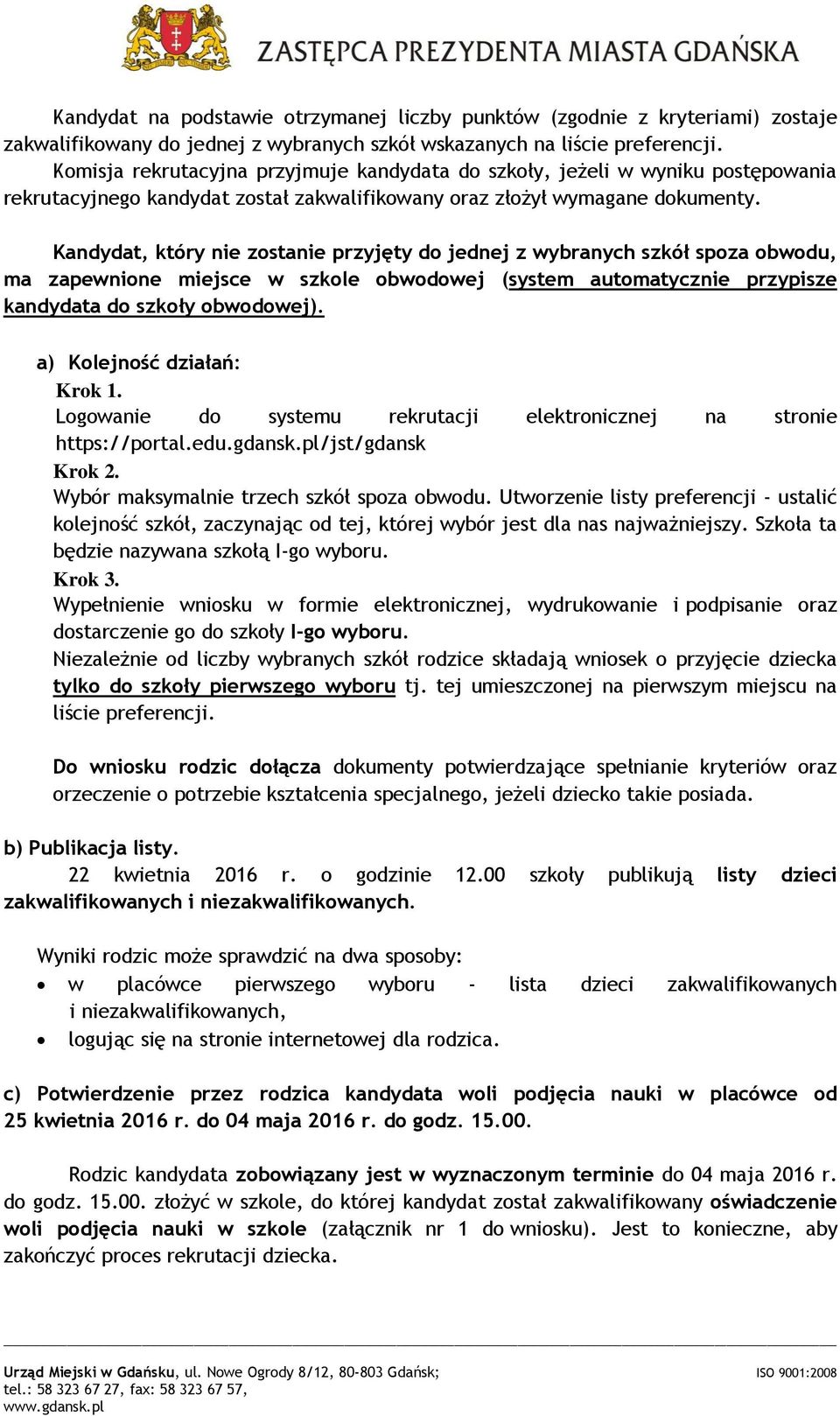 Kandydat, który nie zostanie przyjęty do jednej z wybranych szkół spoza obwodu, ma zapewnione miejsce w szkole obwodowej (system automatycznie przypisze kandydata do szkoły obwodowej).