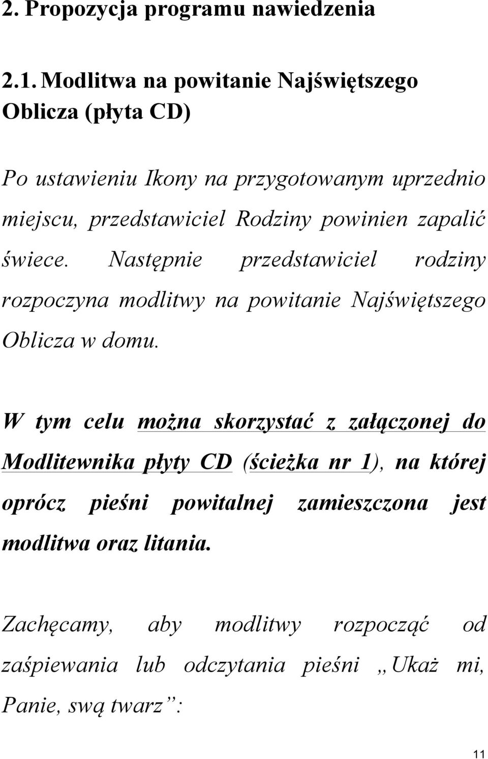 powinien zapalić świece. Następnie przedstawiciel rodziny rozpoczyna modlitwy na powitanie Najświętszego Oblicza w domu.