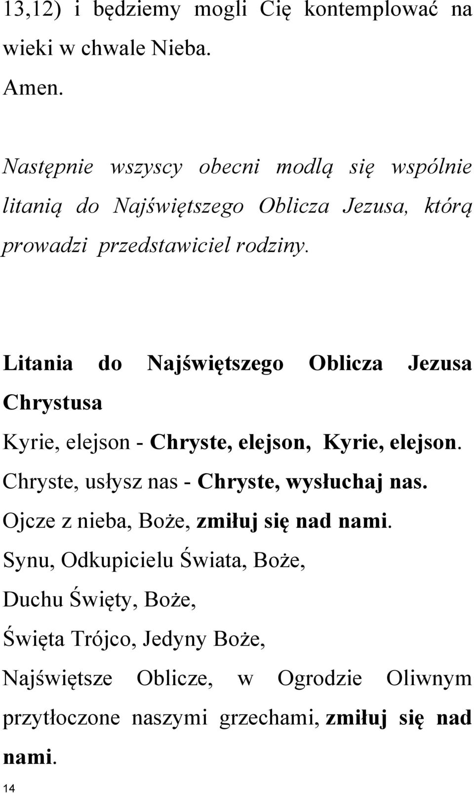 Litania do Najświętszego Oblicza Jezusa Chrystusa Kyrie, elejson - Chryste, elejson, Kyrie, elejson.