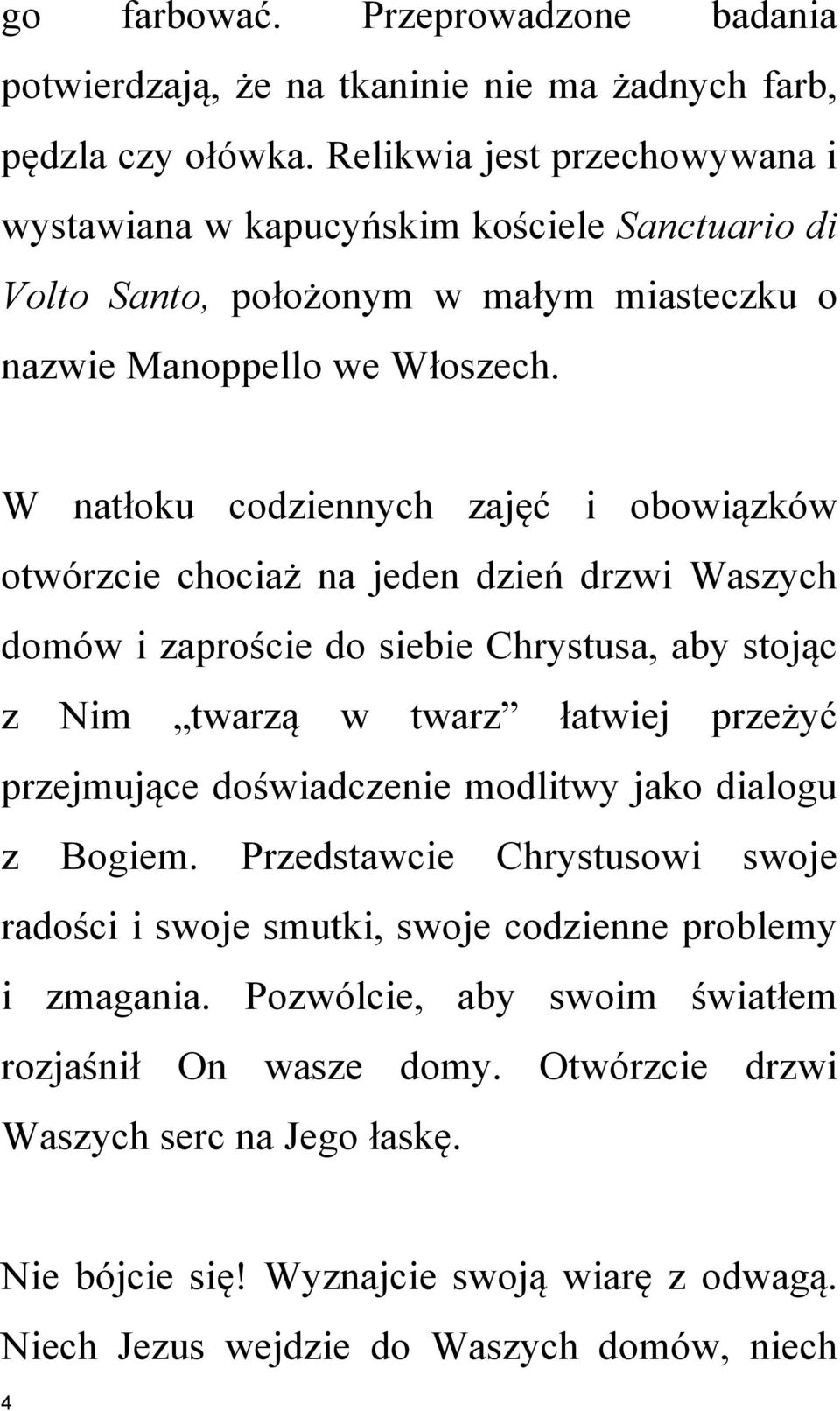 W natłoku codziennych zajęć i obowiązków otwórzcie chociaż na jeden dzień drzwi Waszych domów i zaproście do siebie Chrystusa, aby stojąc z Nim twarzą w twarz łatwiej przeżyć przejmujące