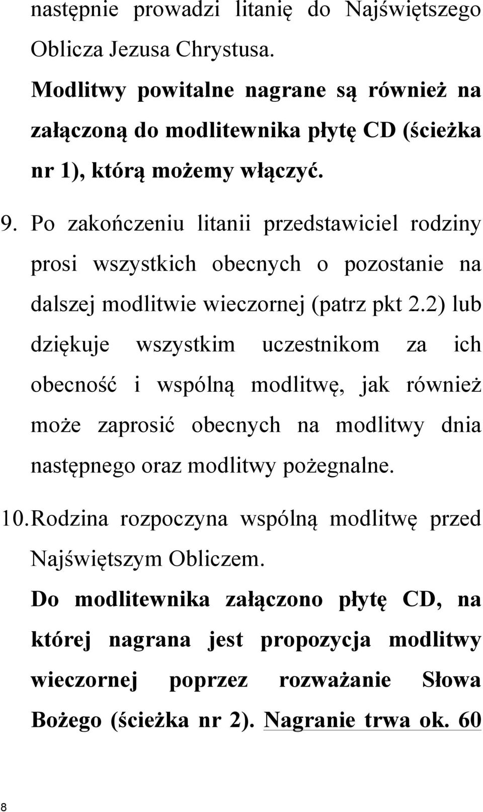 Po zakończeniu litanii przedstawiciel rodziny prosi wszystkich obecnych o pozostanie na dalszej modlitwie wieczornej (patrz pkt 2.