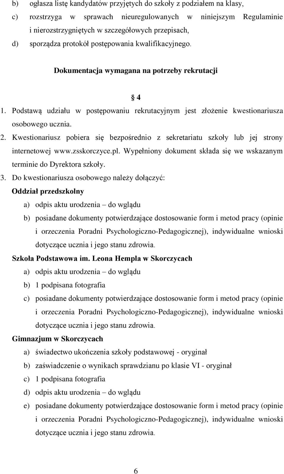 Kwestionariusz pobiera się bezpośrednio z sekretariatu szkoły lub jej strony internetowej www.zsskorczyce.pl. Wypełniony dokument składa się we wskazanym terminie do Dyrektora szkoły. 3.