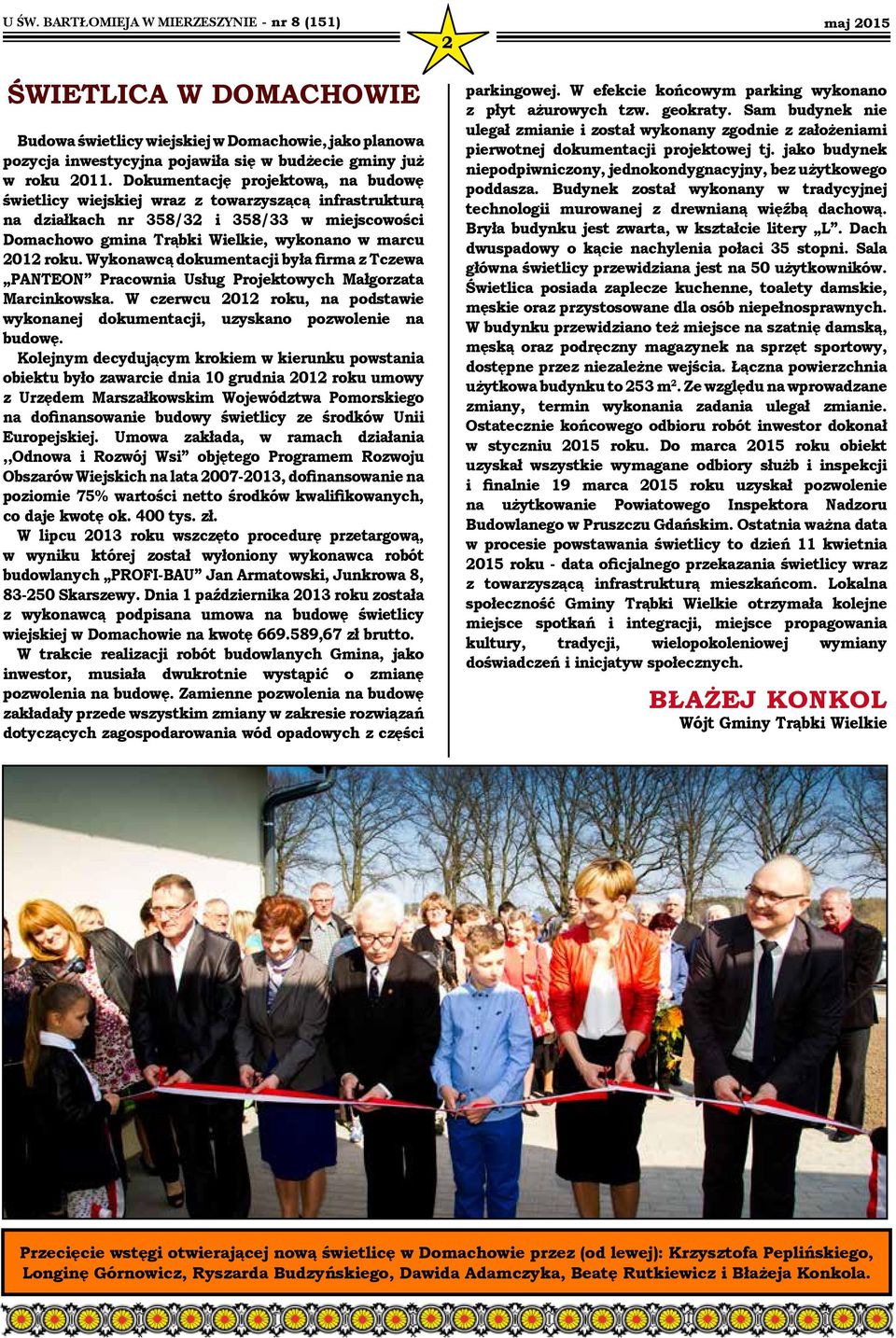 Wykonawcą dokumentacji była firma z Tczewa PANTEON Pracownia Usług Projektowych Małgorzata Marcinkowska. W czerwcu 2012 roku, na podstawie wykonanej dokumentacji, uzyskano pozwolenie na budowę.