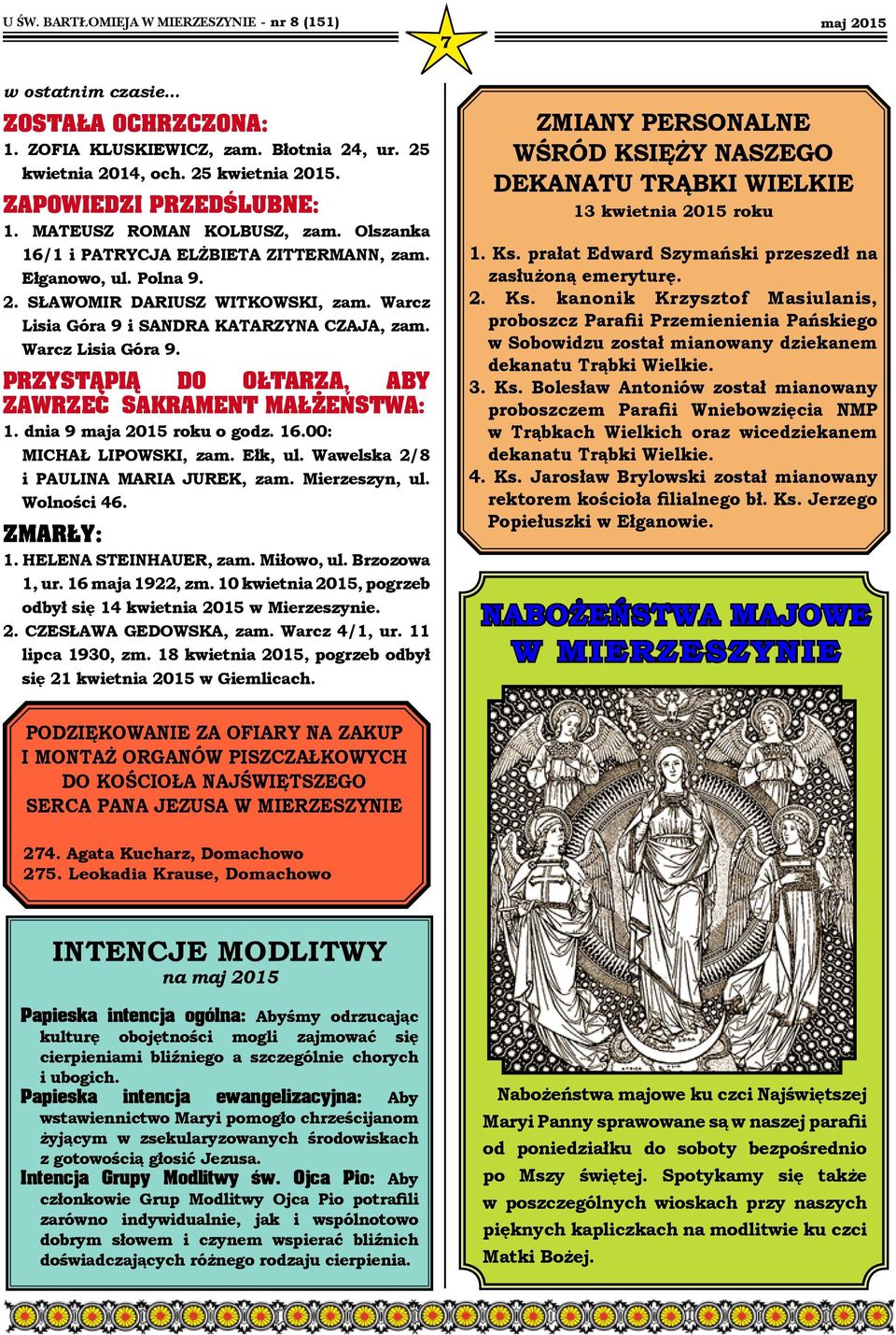 dnia 9 maja 2015 roku o godz. 16.00: MICHAŁ LIPOWSKI, zam. Ełk, ul. Wawelska 2/8 i PAULINA MARIA JUREK, zam. Mierzeszyn, ul. Wolności 46. ZMARŁY: 1. HELENA STEINHAUER, zam. Miłowo, ul. Brzozowa 1, ur.