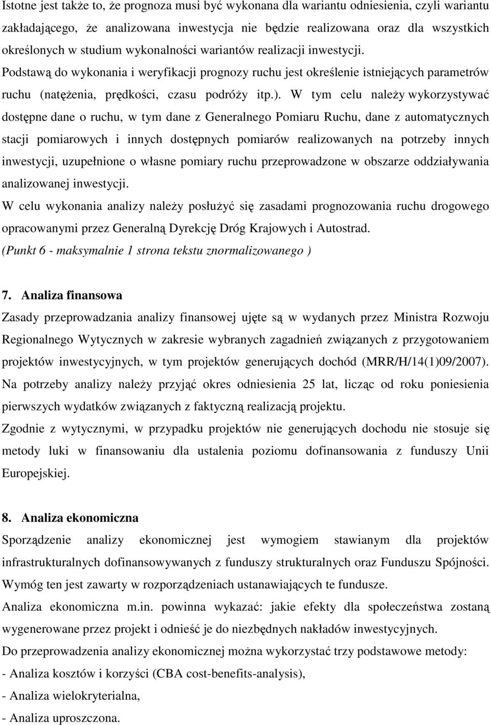 W tym celu należy wykorzystywać dostępne dane o ruchu, w tym dane z Generalnego Pomiaru Ruchu, dane z automatycznych stacji pomiarowych i innych dostępnych pomiarów realizowanych na potrzeby innych