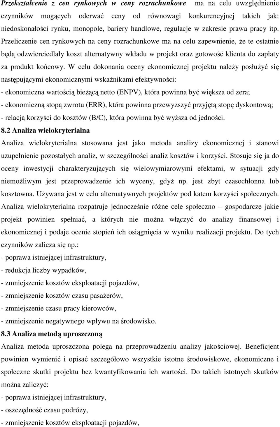 Przeliczenie cen rynkowych na ceny rozrachunkowe ma na celu zapewnienie, że te ostatnie będą odzwierciedlały koszt alternatywny wkładu w projekt oraz gotowość klienta do zapłaty za produkt końcowy.