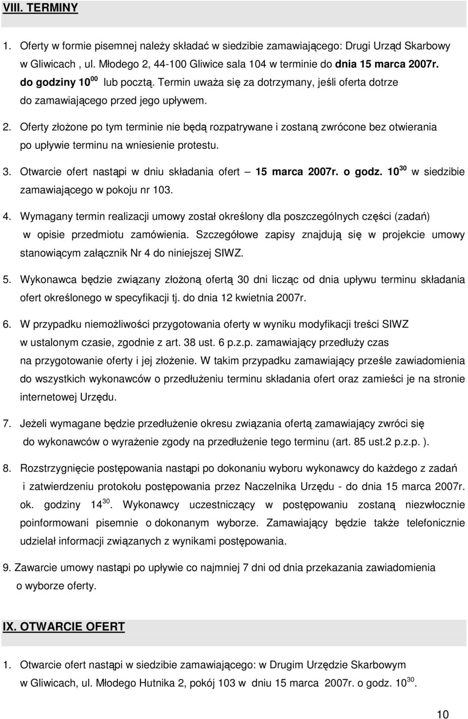 Oferty złożone po tym terminie nie będą rozpatrywane i zostaną zwrócone bez otwierania po upływie terminu na wniesienie protestu. 3. Otwarcie ofert nastąpi w dniu składania ofert 15 marca 2007r.