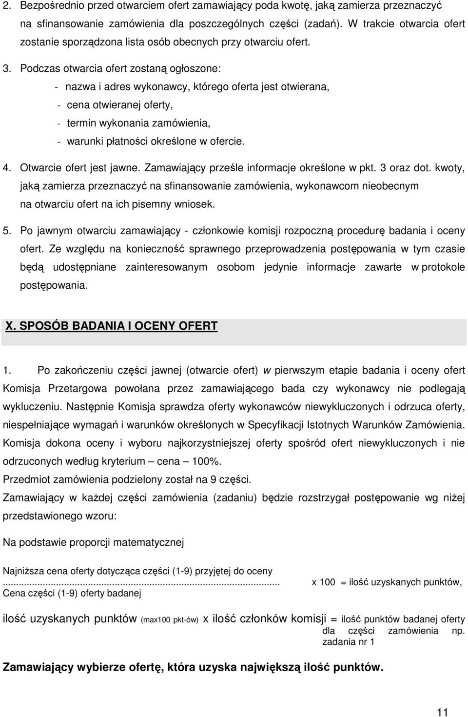 Podczas otwarcia ofert zostaną ogłoszone: - nazwa i adres wykonawcy, którego oferta jest otwierana, - cena otwieranej oferty, - termin wykonania zamówienia, - warunki płatności określone w ofercie. 4.