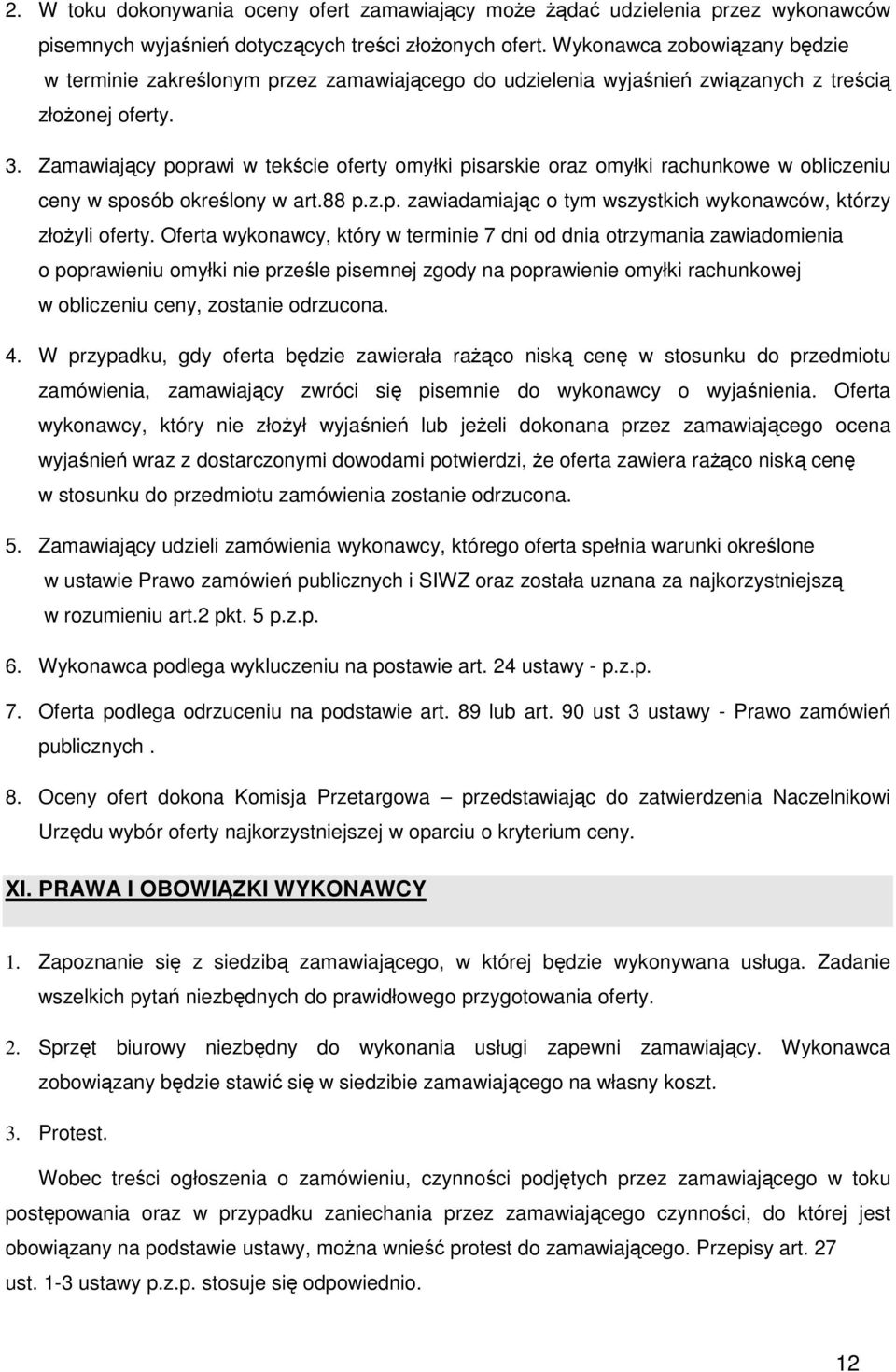 Zamawiający poprawi w tekście oferty omyłki pisarskie oraz omyłki rachunkowe w obliczeniu ceny w sposób określony w art.88 p.z.p. zawiadamiając o tym wszystkich wykonawców, którzy złożyli oferty.
