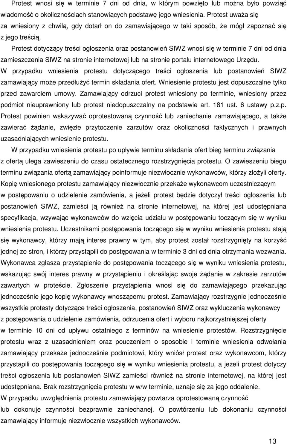 Protest dotyczący treści ogłoszenia oraz postanowień SIWZ wnosi się w terminie 7 dni od dnia zamieszczenia SIWZ na stronie internetowej lub na stronie portalu internetowego Urzędu.