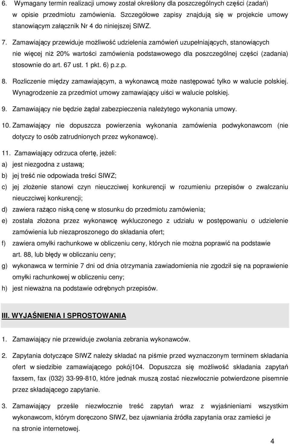 Zamawiający przewiduje możliwość udzielenia zamówień uzupełniających, stanowiących nie więcej niż 20% wartości zamówienia podstawowego dla poszczególnej części (zadania) stosownie do art. 67 ust.