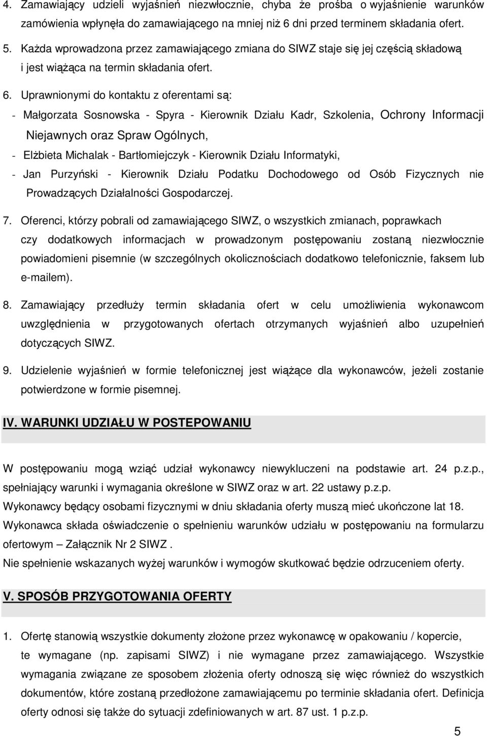 Uprawnionymi do kontaktu z oferentami są: - Małgorzata Sosnowska - Spyra - Kierownik Działu Kadr, Szkolenia, Ochrony Informacji Niejawnych oraz Spraw Ogólnych, - Elżbieta Michalak - Bartłomiejczyk -