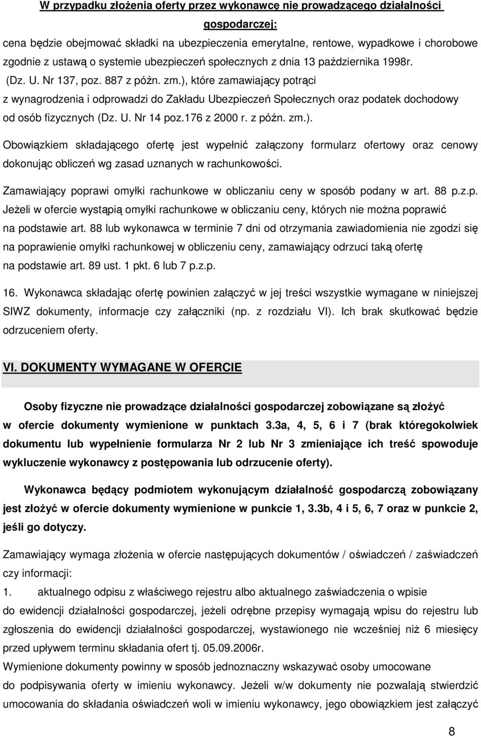 ), które zamawiający potrąci z wynagrodzenia i odprowadzi do Zakładu Ubezpieczeń Społecznych oraz podatek dochodowy od osób fizycznych (Dz. U. Nr 14 poz.176 z 2000 r. z późn. zm.). Obowiązkiem składającego ofertę jest wypełnić załączony formularz ofertowy oraz cenowy dokonując obliczeń wg zasad uznanych w rachunkowości.