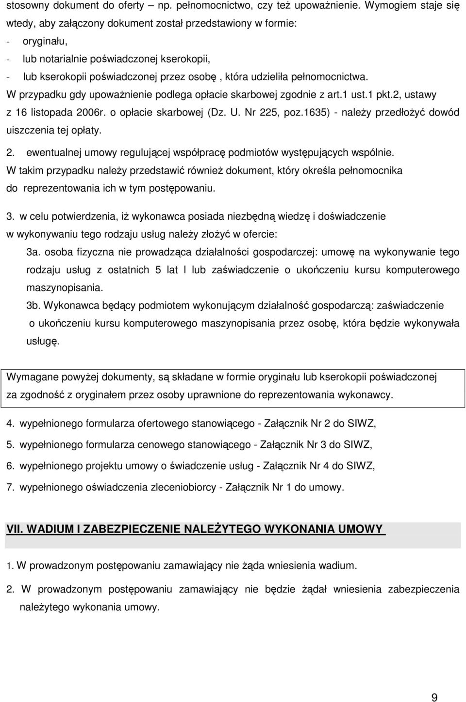pełnomocnictwa. W przypadku gdy upoważnienie podlega opłacie skarbowej zgodnie z art.1 ust.1 pkt.2, ustawy z 16 listopada 2006r. o opłacie skarbowej (Dz. U. Nr 225, poz.