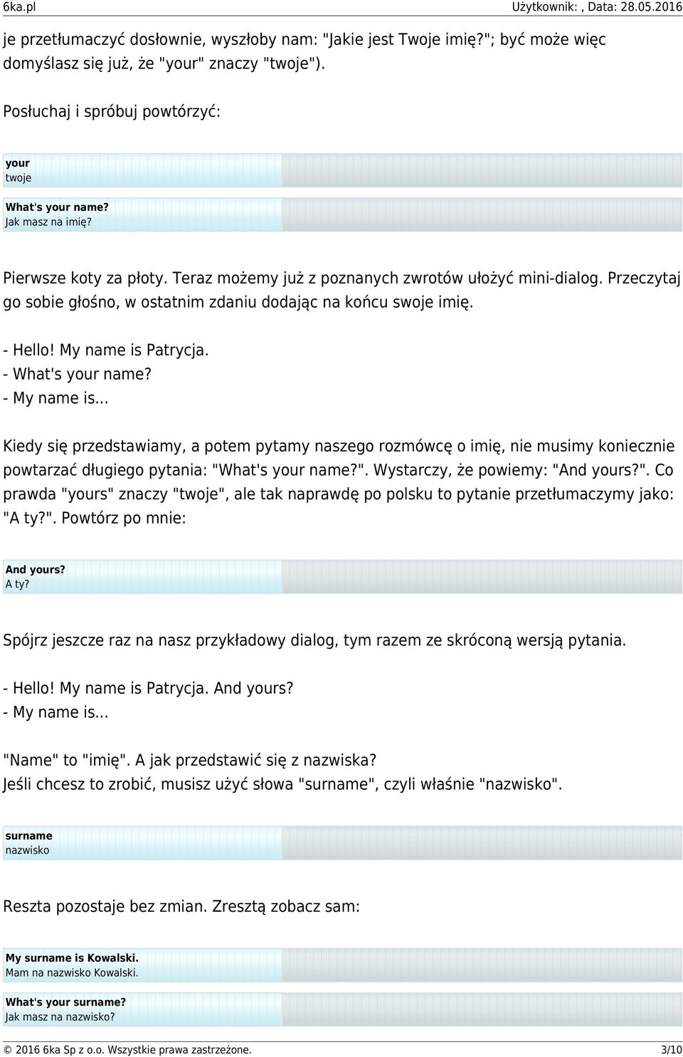 My name is Patrycja. - What's your name? - My name is... Kiedy się przedstawiamy, a potem pytamy naszego rozmówcę o imię, nie musimy koniecznie powtarzać długiego pytania: "W