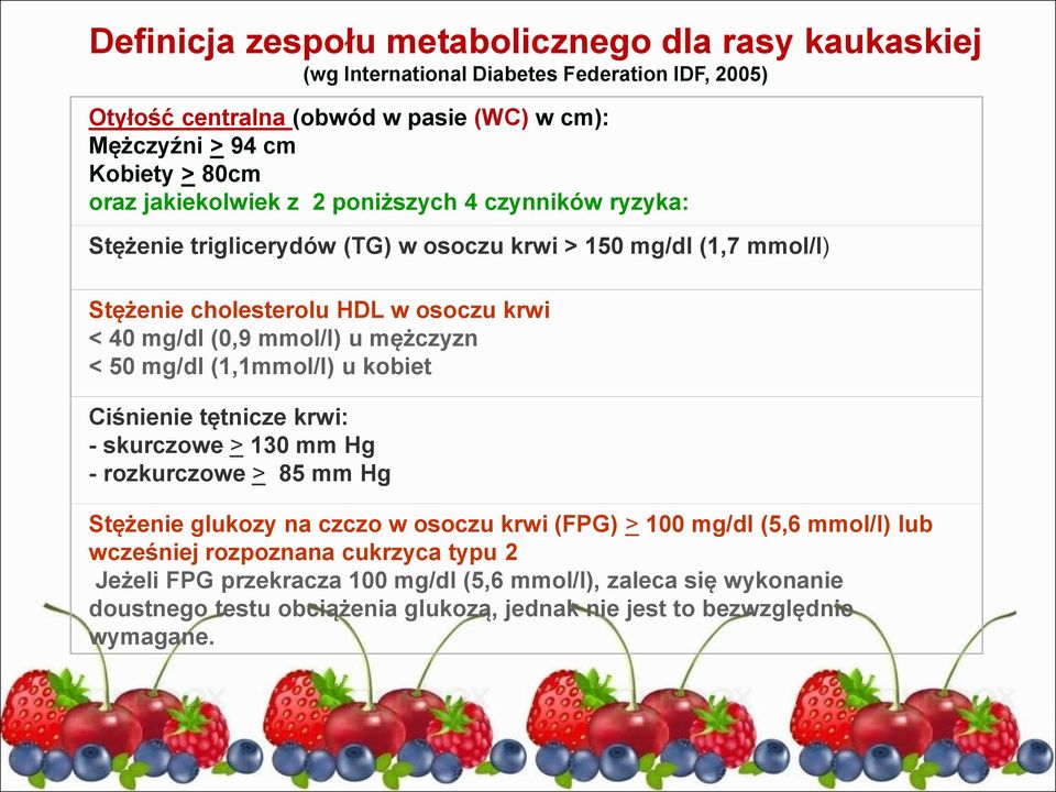 mężczyzn < 50 mg/dl (1,1mmol/l) u kobiet Ciśnienie tętnicze krwi: - skurczowe > 130 mm Hg - rozkurczowe > 85 mm Hg Stężenie glukozy na czczo w osoczu krwi (FPG) > 100 mg/dl (5,6