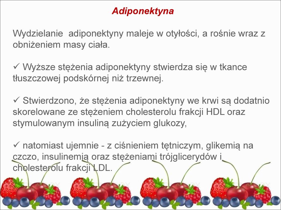 Stwierdzono, że stężenia adiponektyny we krwi są dodatnio skorelowane ze stężeniem cholesterolu frakcji HDL oraz