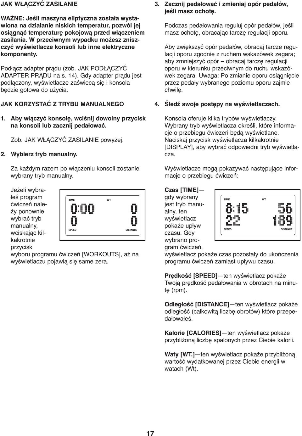 Gdy adapter prądu jest podłączony, wyświetlacze zaświecą się i konsola będzie gotowa do użycia. JAK KORZYSTAĆ Z TRYBU MANUALNEGO 1.