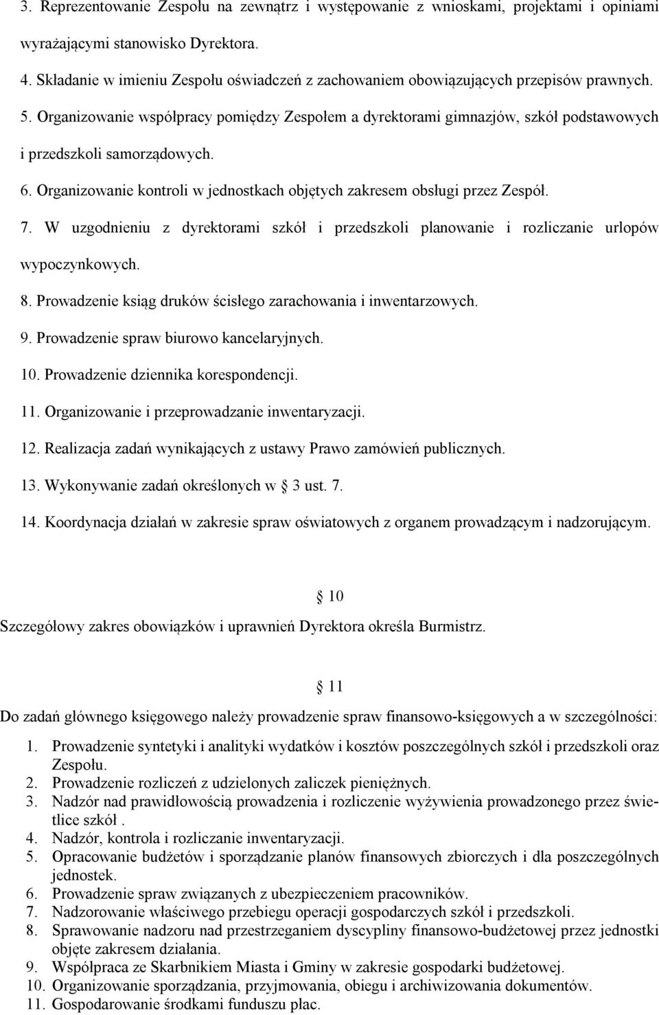 Organizowanie współpracy pomiędzy Zespołem a dyrektorami gimnazjów, szkół podstawowych i przedszkoli samorządowych. 6. Organizowanie kontroli w jednostkach objętych zakresem obsługi przez Zespół. 7.