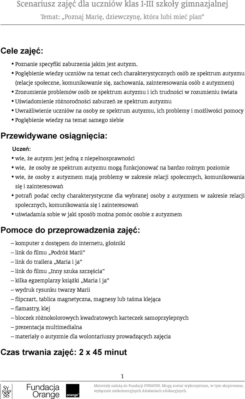 spektrum autyzmu i ich trudności w rozumieniu świata Uświadomienie różnorodności zaburzeń ze spektrum autyzmu Uwrażliwienie uczniów na osoby ze spektrum autyzmu, ich problemy i możliwości pomocy