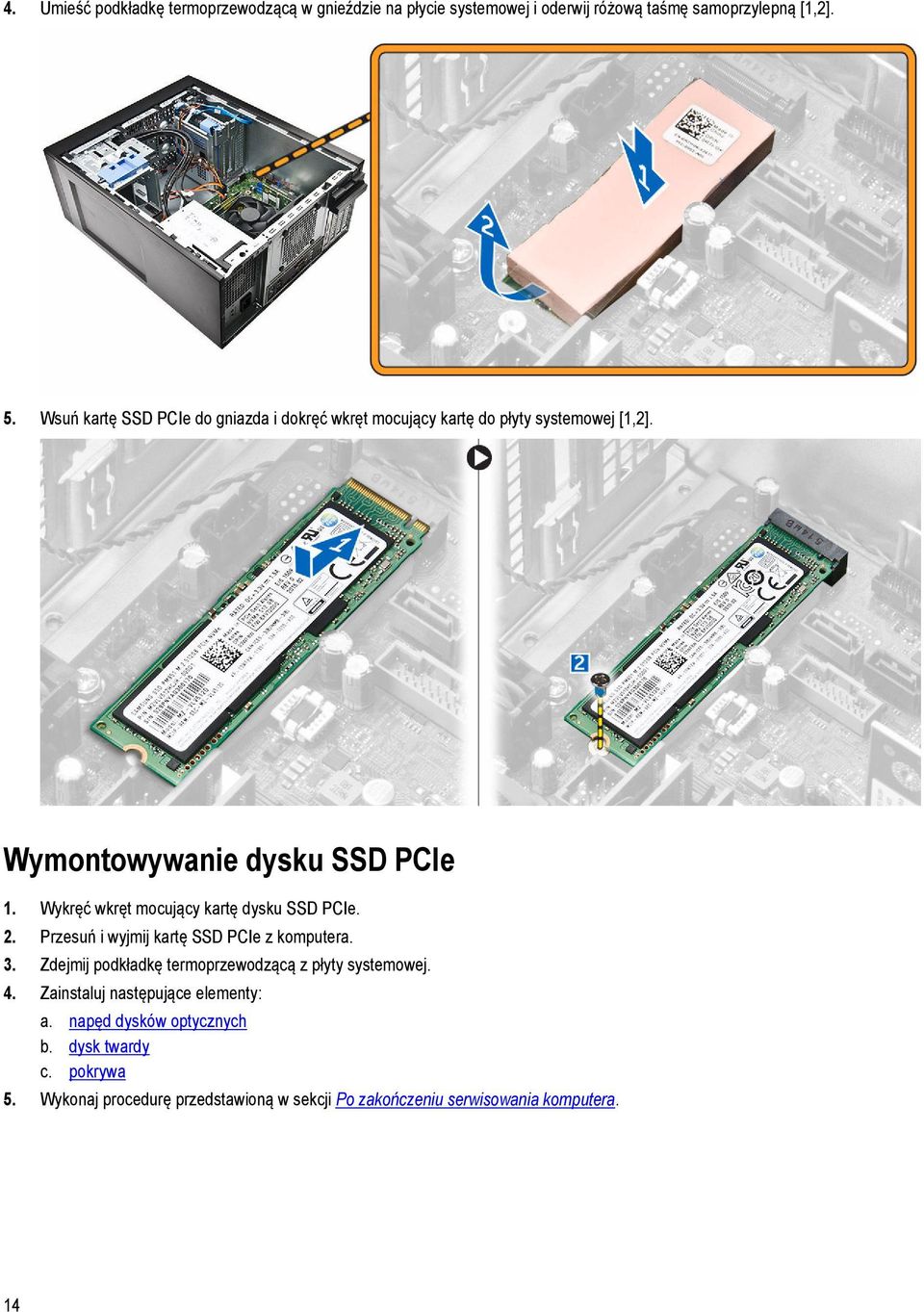 Wykręć wkręt mocujący kartę dysku SSD PCIe. 2. Przesuń i wyjmij kartę SSD PCIe z komputera. 3.