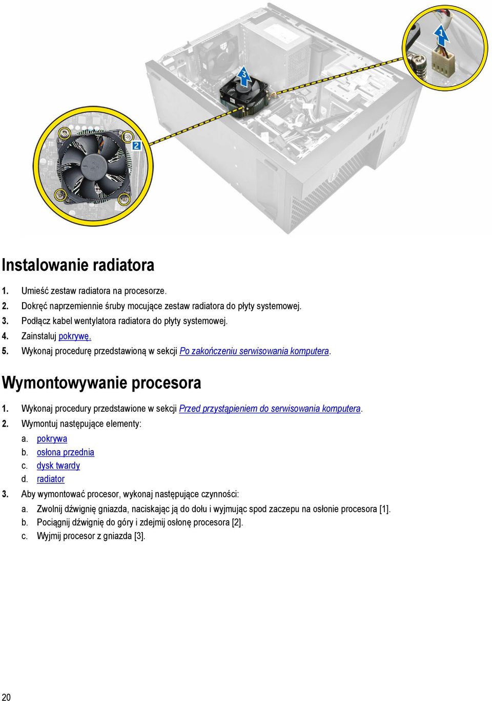 Wykonaj procedury przedstawione w sekcji Przed przystąpieniem do serwisowania komputera. 2. Wymontuj następujące elementy: a. pokrywa b. osłona przednia c. dysk twardy d. radiator 3.