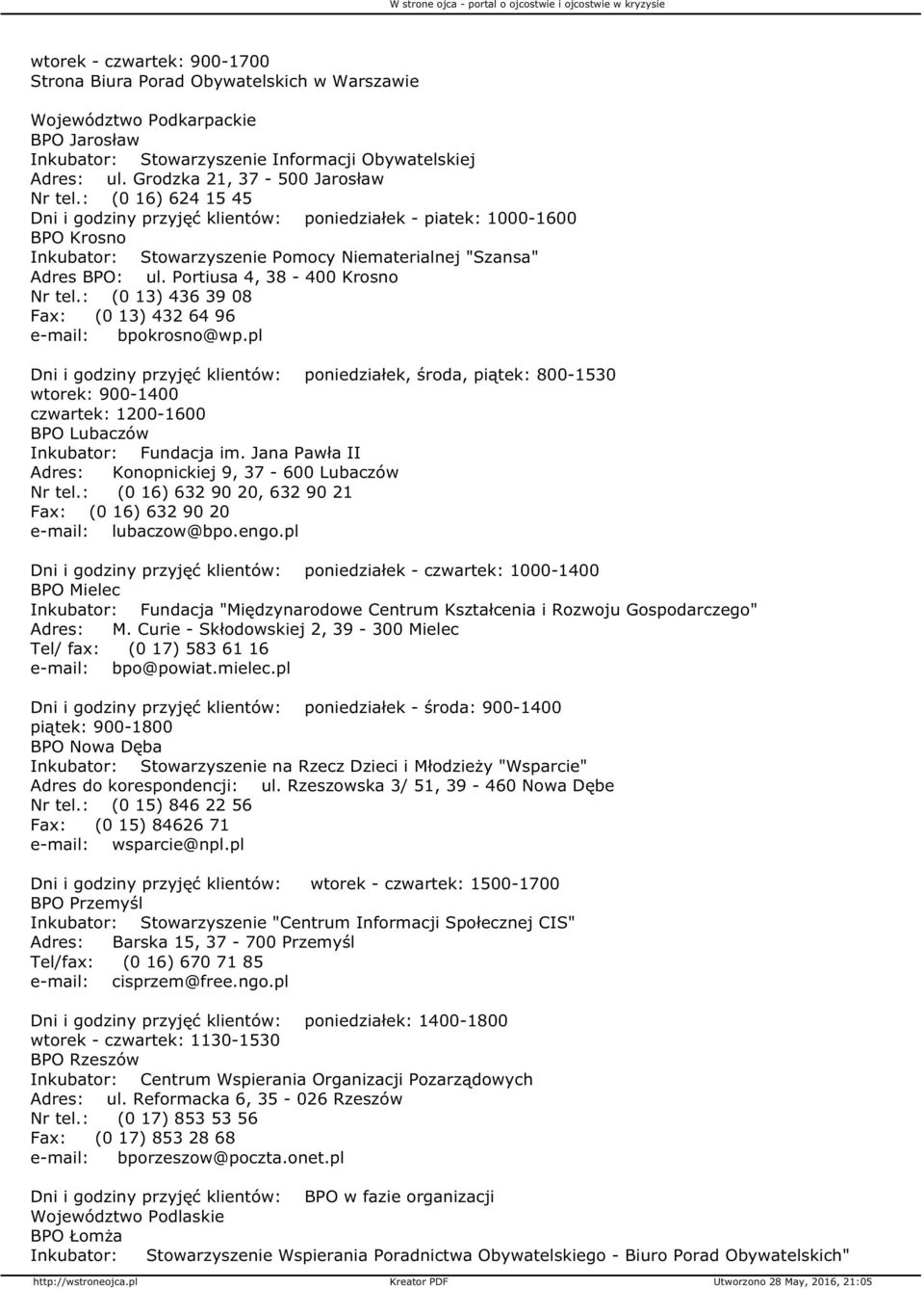 : (0 16) 624 15 45 Dni i godziny przyjęć klientów: poniedziałek - piatek: 1000-1600 BPO Krosno Inkubator: Stowarzyszenie Pomocy Niematerialnej "Szansa" Adres BPO: ul. Portiusa 4, 38-400 Krosno Nr tel.