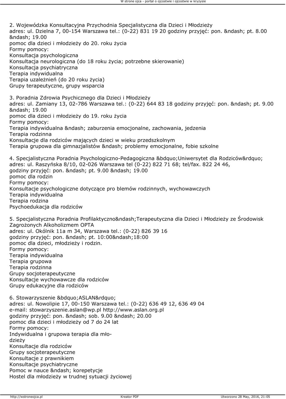 roku życia Konsultacja psychologiczna Konsultacja neurologiczna (do 18 roku życia; potrzebne skierowanie) Konsultacja psychiatryczna Terapia indywidualna Terapia uzależnień (do 20 roku życia) Grupy