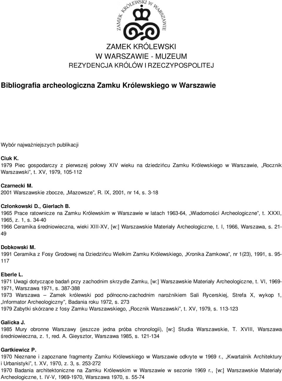 IX, 2001, nr 14, s. 3-18 Członkowski D., Gierlach B. 1965 Prace ratownicze na Zamku Królewskim w Warszawie w latach 1963-64, Wiadomości Archeologiczne, t. XXXI, 1965, z. 1, s.