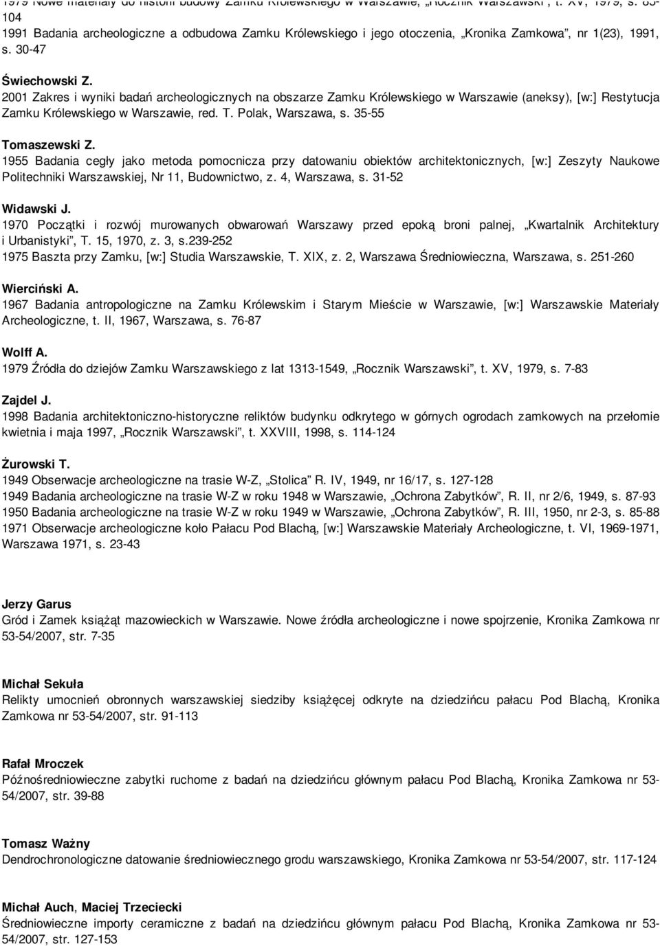 2001 Zakres i wyniki badań archeologicznych na obszarze Zamku Królewskiego w Warszawie (aneksy), [w:] Restytucja Zamku Królewskiego w Warszawie, red. T. Polak, Warszawa, s. 35-55 Tomaszewski Z.