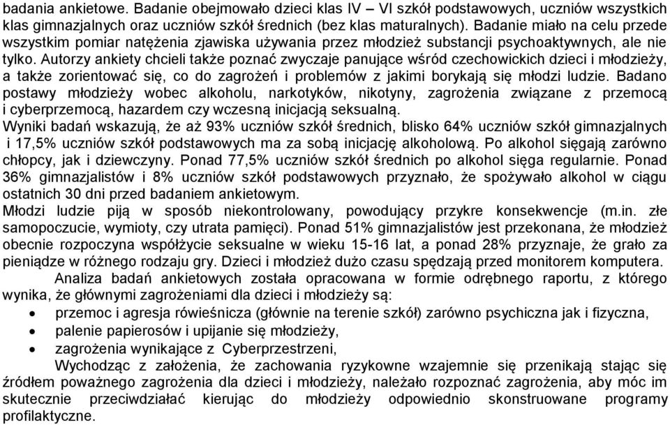 Autorzy ankiety chcieli także poznać zwyczaje panujące wśród czechowickich dzieci i młodzieży, a także zorientować się, co do zagrożeń i problemów z jakimi borykają się młodzi ludzie.