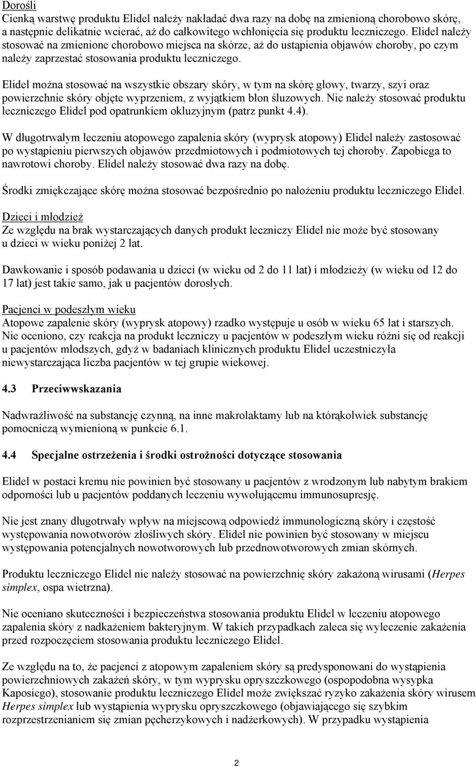 Elidel można stosować na wszystkie obszary skóry, w tym na skórę głowy, twarzy, szyi oraz powierzchnie skóry objęte wyprzeniem, z wyjątkiem błon śluzowych.